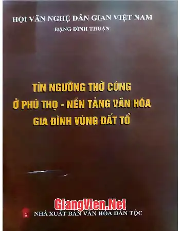 Ảnh bìa của Tín ngưỡng thờ cúng ở Phú Thọ - Nền tảng văn hóa gia đình vùng đất tổ