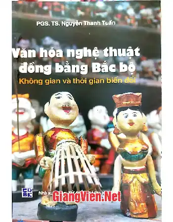 Ảnh bìa của Văn hóa nghệ thuật Đồng bằng Bắc Bộ - không gian và thời gian biến đổi