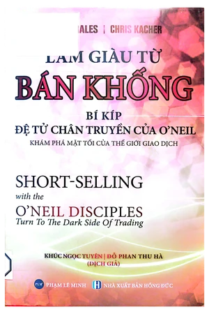 Ảnh bìa của Làm giàu từ bán khống, bí kíp đệ tử chân truyền của O Neil, khám phá mặt tối của thế giới giao dịch