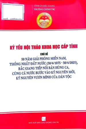 Ảnh bìa của Kỷ yếu hội thảo khoa học cấp tỉnh chủ đề 50 năm giải phóng miền Nam, thống nhất đất nước (30 4 1975 - 30 4 2025), Bắc Giang tiếp nối bản
