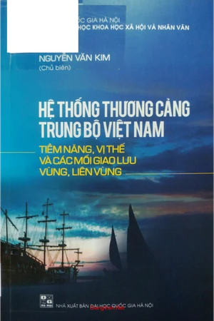 Ảnh bìa của Hệ thống thương cảng Trung Bộ Việt Nam tiềm năng, vị thế và các mối giao lưu vùng, liên vùng