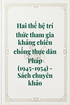 Ảnh bìa của Hai thế hệ trí thức tham gia kháng chiến chống thực dân Pháp (1945-1954) - Sách chuyên khảo