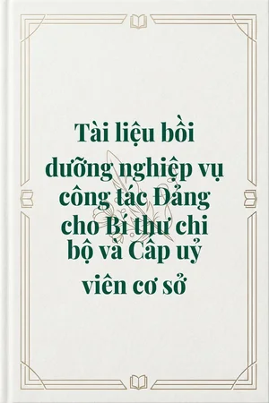 Ảnh bìa của Tài liệu bồi dưỡng nghiệp vụ công tác Đảng cho Bí thư chi bộ và Cấp uỷ viên cơ sở