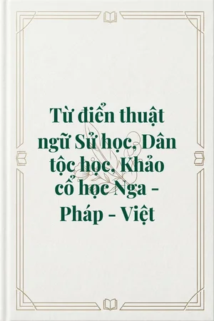 Ảnh bìa của Từ điển thuật ngữ Sử học, Dân tộc học, Khảo cổ học Nga - Pháp - Việt