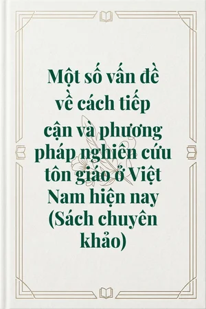 Ảnh bìa của Một số vấn đề về cách tiếp cận và phương pháp nghiên cứu tôn giáo ở Việt Nam hiện nay (Sách chuyên khảo)