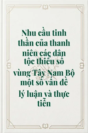 Ảnh bìa của Nhu cầu tinh thần của thanh niên các dân tộc thiểu số vùng Tây Nam Bộ một số vấn đề lý luận và thực tiễn