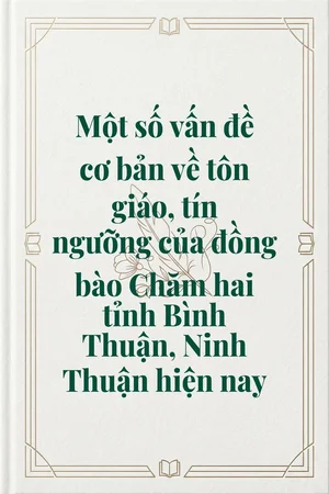 Ảnh bìa của Một số vấn đề cơ bản về tôn giáo, tín ngưỡng của đồng bào Chăm hai tỉnh Bình Thuận, Ninh Thuận hiện nay