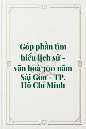 Ảnh bìa của Góp phần tìm hiểu lịch sử - văn hoá 300 năm Sài Gòn - TP. Hồ Chí Minh