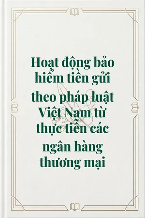 Ảnh bìa của Hoạt động bảo hiểm tiền gửi theo pháp luật Việt Nam từ thực tiễn các ngân hàng thương mại