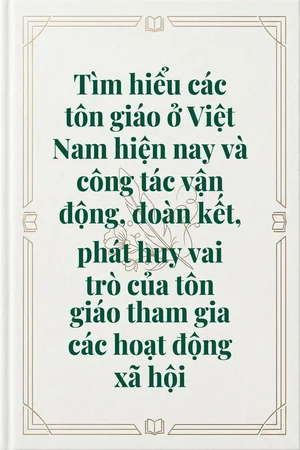 Ảnh bìa của Tìm hiểu các tôn giáo ở Việt Nam hiện nay và công tác vận động, đoàn kết, phát huy vai trò của tôn giáo tham gia các hoạt động xã hội