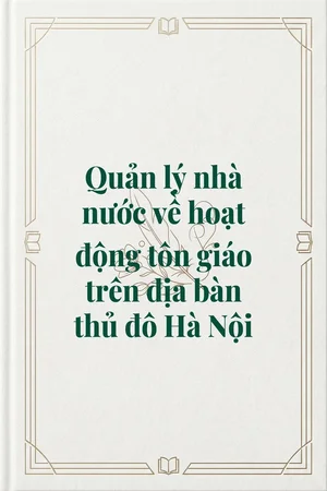 Ảnh bìa của Quản lý nhà nước về hoạt động tôn giáo trên địa bàn thủ đô Hà Nội