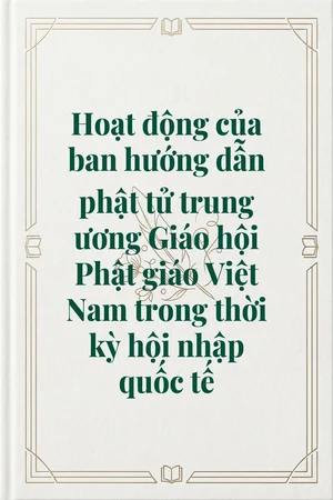 Ảnh bìa của Hoạt động của ban hướng dẫn phật tử trung ương Giáo hội Phật giáo Việt Nam trong thời kỳ hội nhập quốc tế