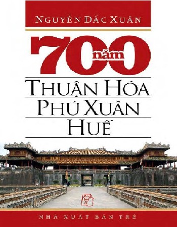 700 năm Thuận Hóa - Phú Xuân - Huế - Nguyễn Đắc Xuân
