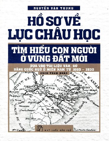 Hồ sơ về Lục Châu Học, tìm hiểu con người ở vùng đất mới dựa vào tài liệu văn, sử bằng quốc ngữ ở Miền Nam từ 1865 đến 1930