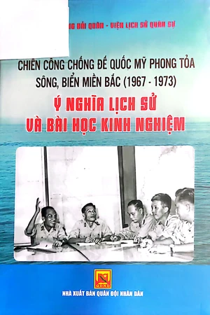 Chiến công chống đế quốc Mỹ phong tỏa sông, biển miền Bắc từ 1967 đến 1973 - Ý nghĩa lịch sử và bài học kinh nghiệm