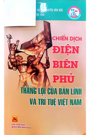 Chiến dịch Điện Biên Phủ thắng lợi của bản lĩnh và trí tuệ Việt Nam