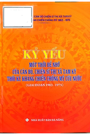Kỷ yếu một thời để nhớ của cán bộ chiến sĩ thị xã Tam Kỳ thời kỳ kháng chiến chống Mỹ cứu nước giai đoạn 1963 đến 1975