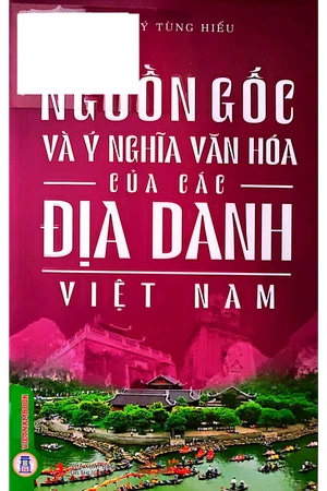 Nguồn gốc và ý nghĩa văn hóa của các địa danh Việt Nam