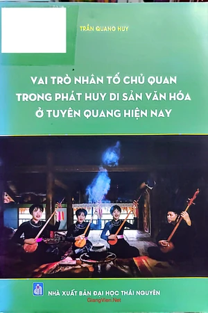 Vai trò nhân tố chủ quan trong phát huy di sản văn hóa Tuyên Quang hiện nay