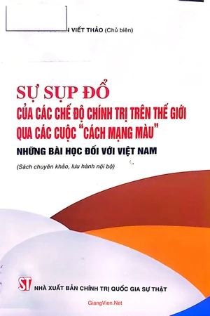 Sự sụp đổ của các chế độ chính trị trên thế giới qua các cuộc cách mạng màu, những bài học đối với Việt Nam