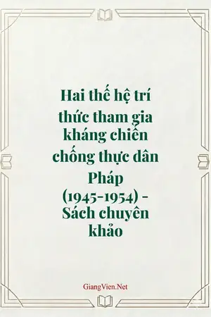 Hai thế hệ trí thức tham gia kháng chiến chống thực dân Pháp (1945-1954) - Sách chuyên khảo