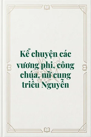 Kể chuyện các vương phi, công chúa, nữ cung triều Nguyễn