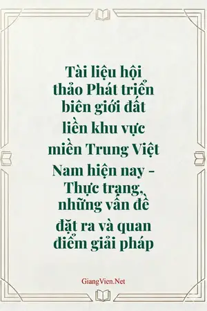 Tài liệu hội thảo Phát triển biên giới đất liền khu vực miền Trung Việt Nam hiện nay - Thực trạng, những vấn đề đặt ra và quan điểm giải pháp