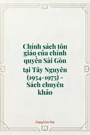 Chính sách tôn giáo của chính quyền Sài Gòn tại Tây Nguyên (1954-1975) - Sách chuyên khảo