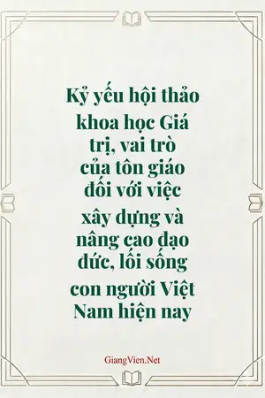 Kỷ yếu hội thảo khoa học Giá trị, vai trò của tôn giáo đối với việc xây dựng và nâng cao đạo đức, lối sống con người Việt Nam hiện nay