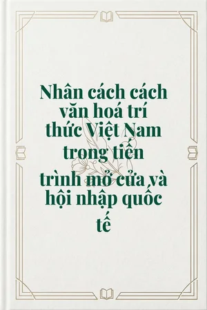 Nhân cách cách văn hoá trí thức Việt Nam trong tiến trình mở cửa và hội nhập quốc tế