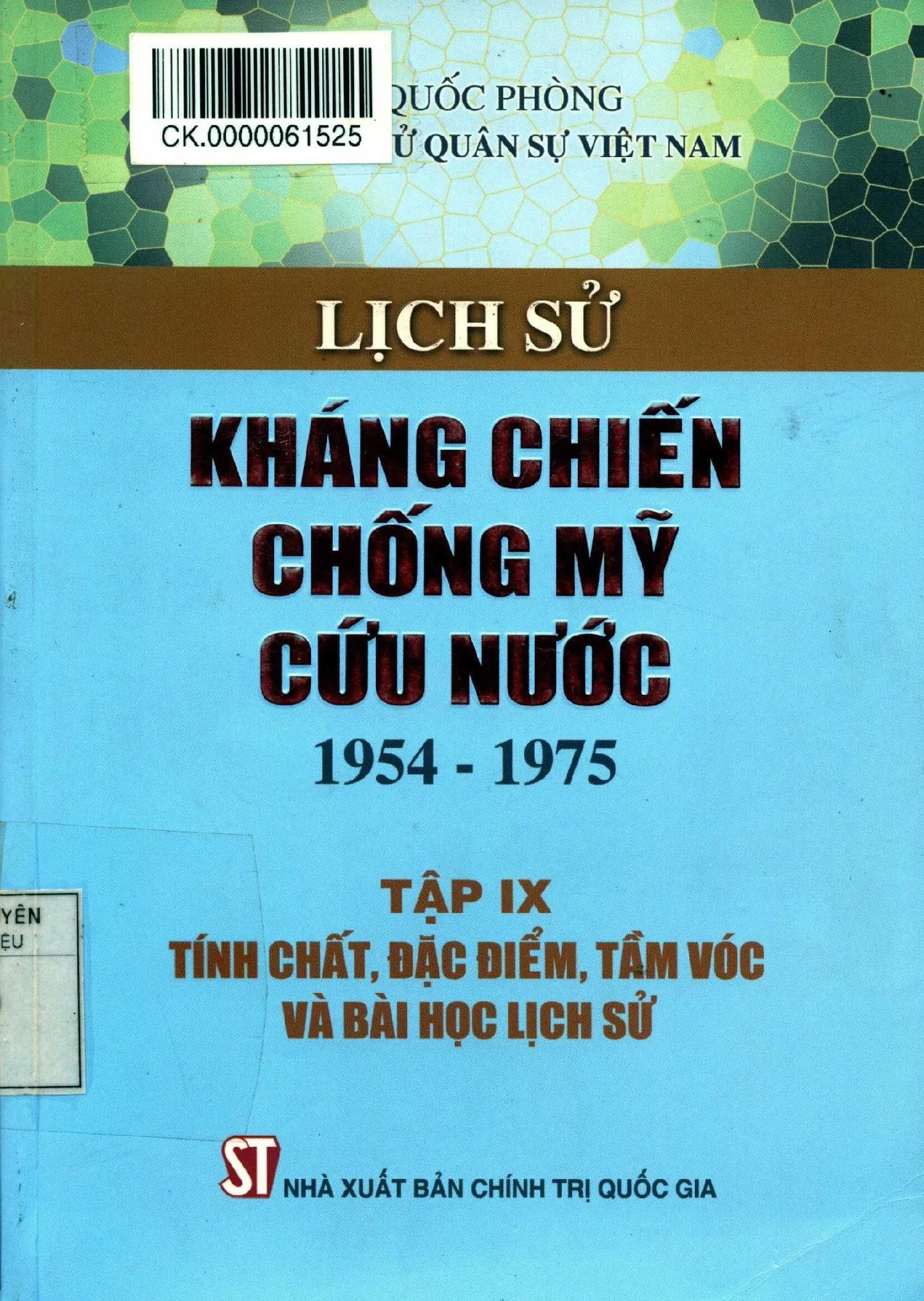 Ảnh bìa của Sách Lịch sử kháng chiến chống Mỹ cứu nước 1954 - 1975, tập 9. Tính chất, đặc điểm, tầm vóc và bài học lịch sử