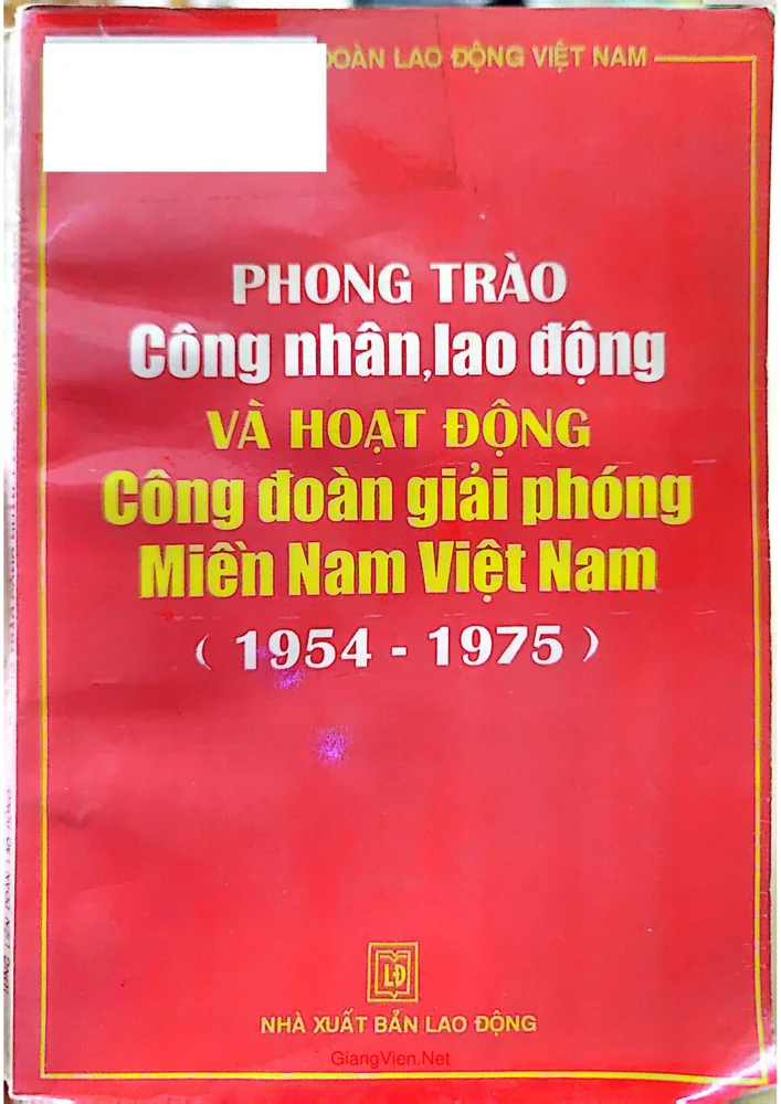 Ảnh bìa của Phong trào công nhân lao động và hoạt động công đoàn giải phóng Miền Nam Việt Nam (1954  - 1975)