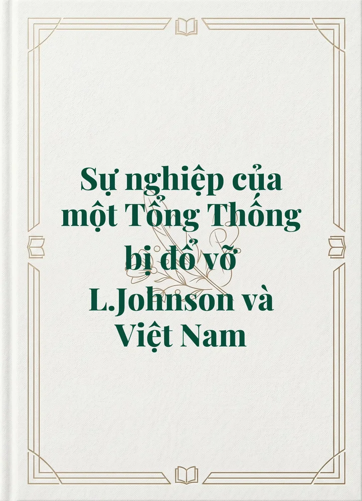 Ảnh bìa của Sự nghiệp của một Tổng Thống bị đổ vỡ L.Johnson và Việt Nam