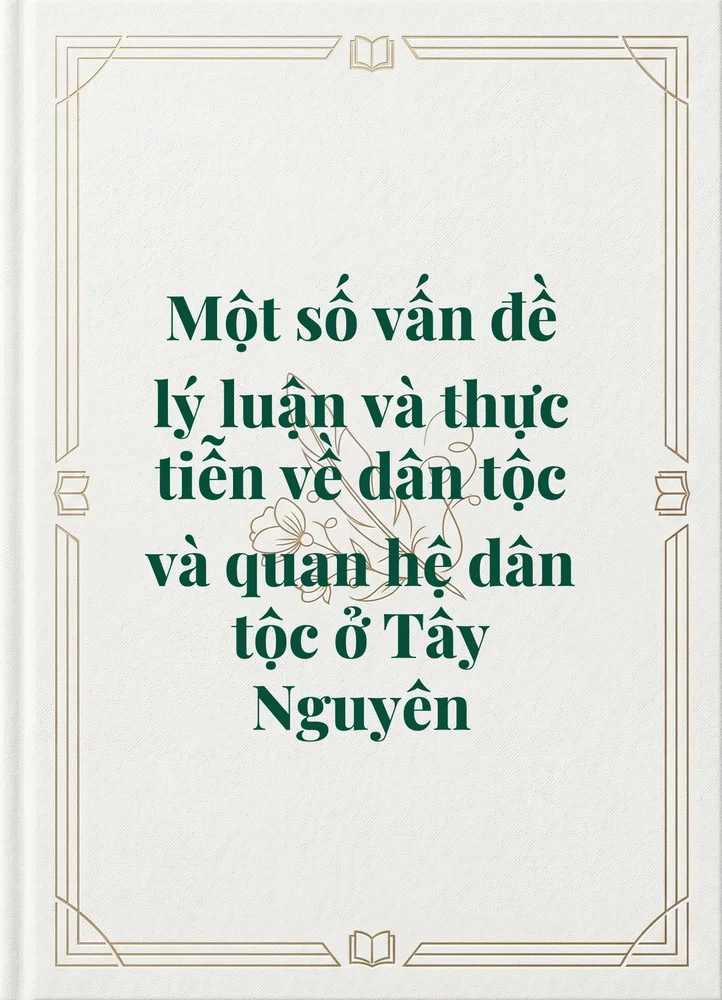 Ảnh bìa của Một số vấn đề lý luận và thực tiễn về dân tộc và quan hệ dân tộc ở Tây Nguyên
