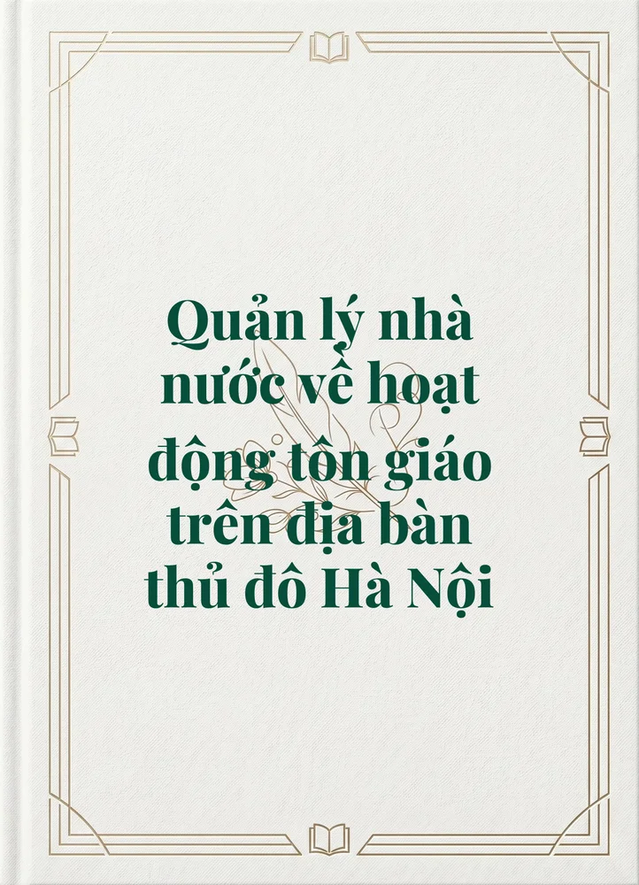 Ảnh bìa của Quản lý nhà nước về hoạt động tôn giáo trên địa bàn thủ đô Hà Nội