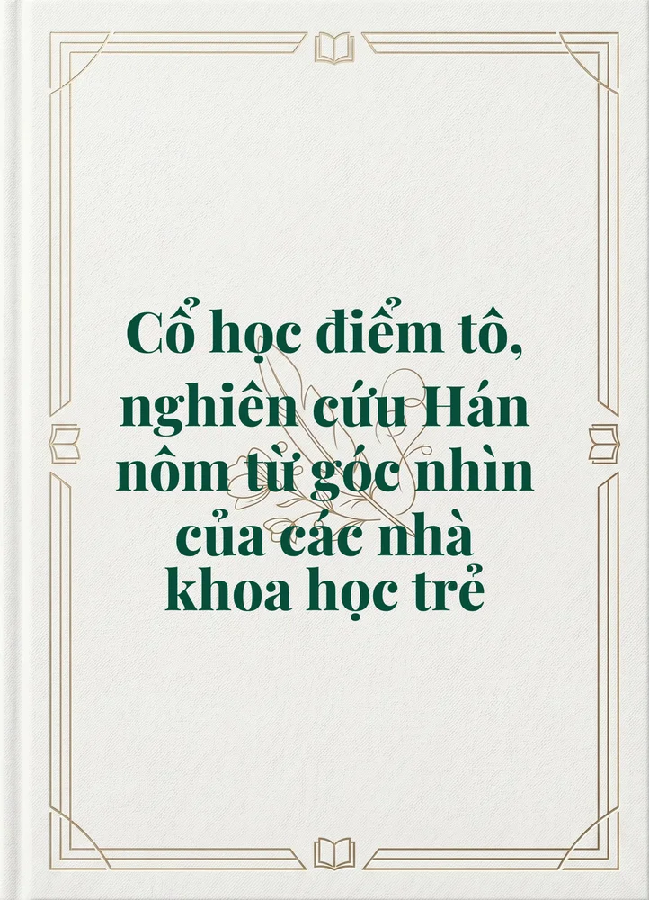 Ảnh bìa của Cổ học điểm tô, nghiên cứu Hán nôm từ góc nhìn của các nhà khoa học trẻ