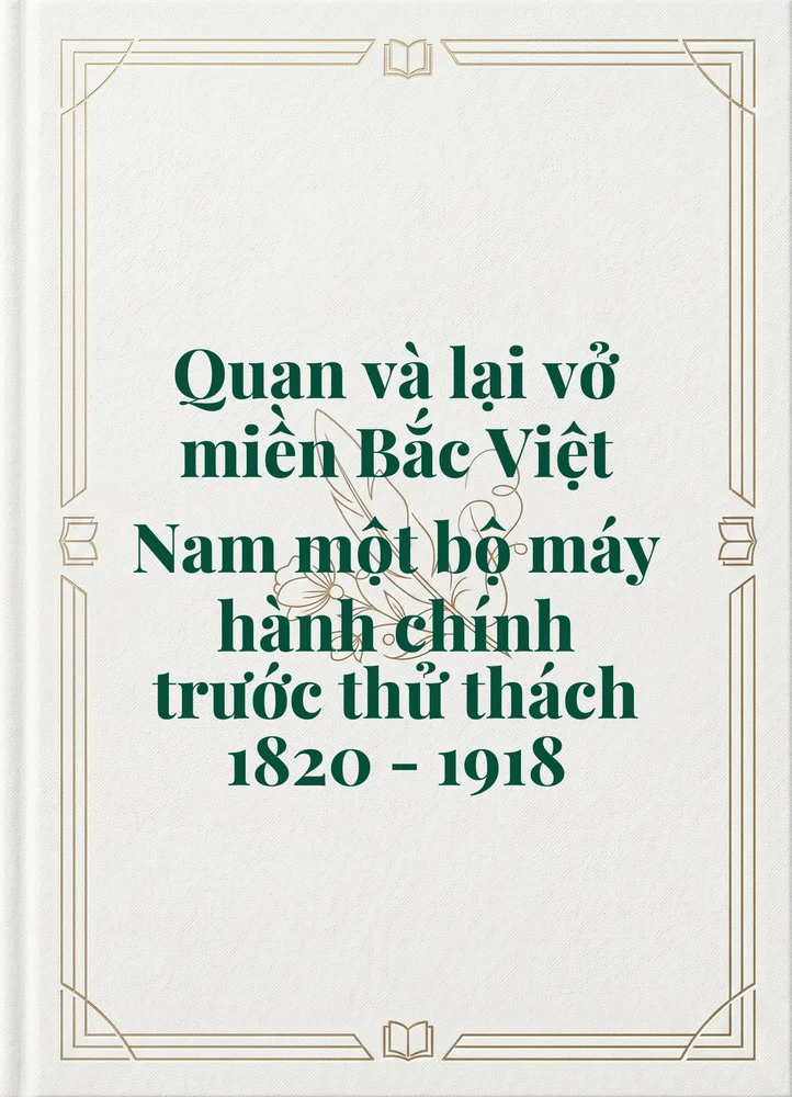 Ảnh bìa của Quan và lại vở miền Bắc Việt Nam một bộ máy hành chính trước thử thách 1820 - 1918