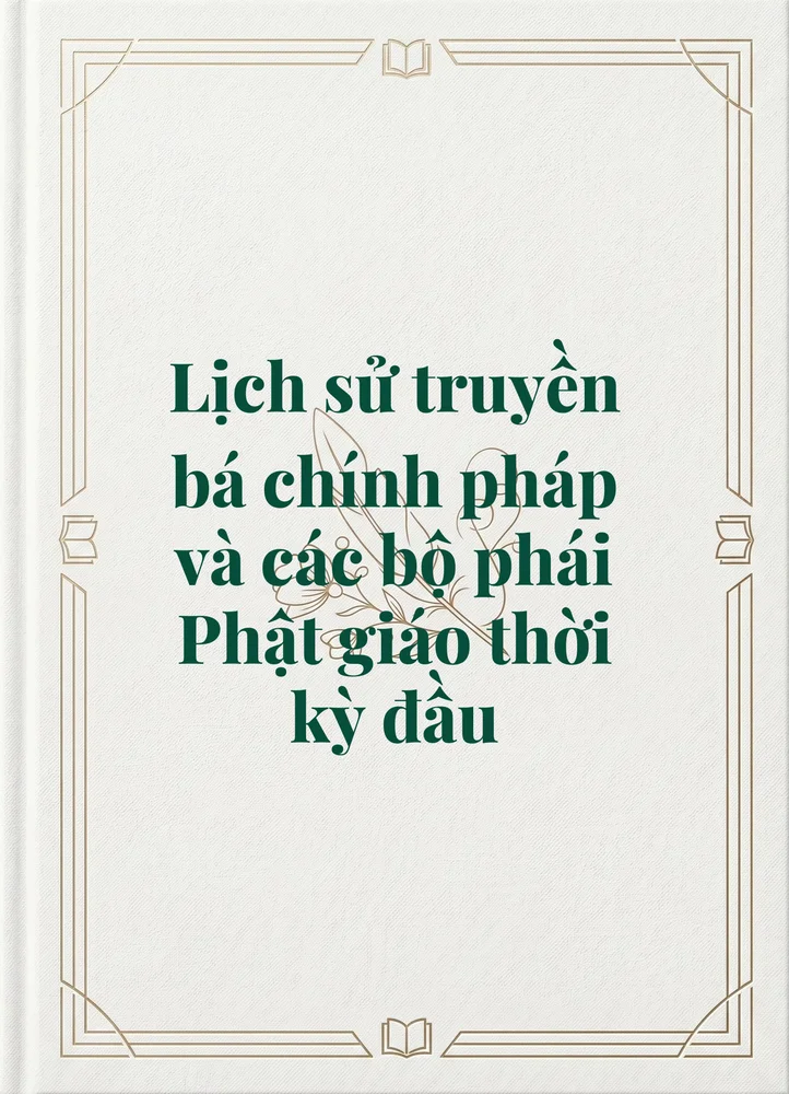 Ảnh bìa của Lịch sử truyền bá chính pháp và các bộ phái Phật giáo thời kỳ đầu