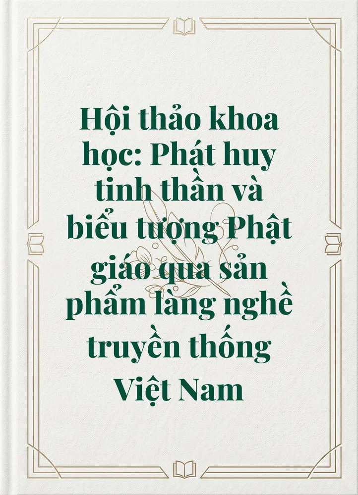 Ảnh bìa của Hội thảo khoa học: Phát huy tinh thần và biểu tượng Phật giáo qua sản phẩm làng nghề truyền thống Việt Nam