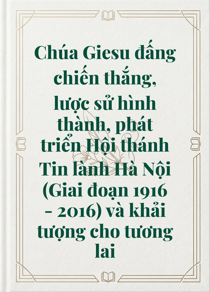 Ảnh bìa của Chúa Giesu đấng chiến thắng, lược sử hình thành, phát triển Hội thánh Tin lành Hà Nội (Giai đoạn 1916 - 2016) và khải tượng cho tương lai
