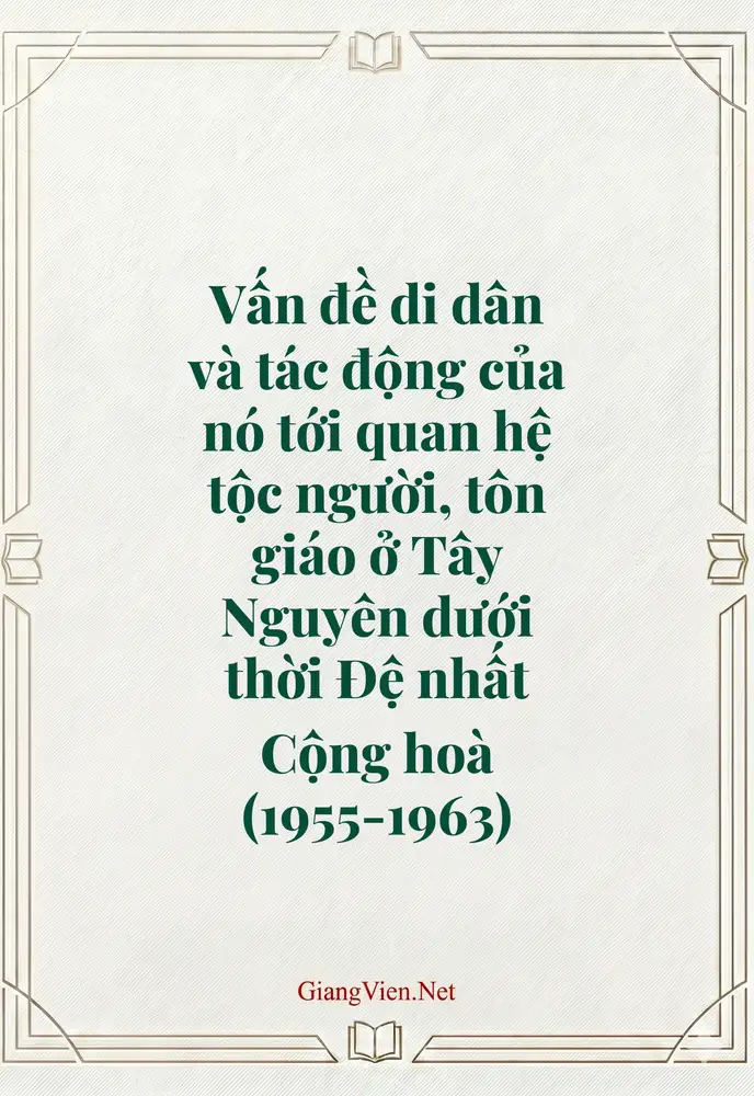 Vấn đề di dân và tác động của nó tới quan hệ tộc người, tôn giáo ở Tây Nguyên dưới thời Đệ nhất Cộng hoà (1955-1963)