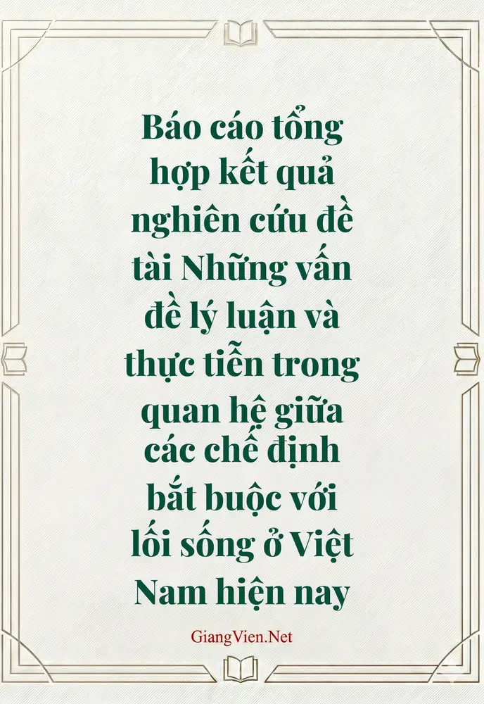 Báo cáo tổng hợp kết quả nghiên cứu đề tài Những vấn đề lý luận và thực tiễn trong quan hệ giữa các chế định bắt buộc với lối sống ở Việt Nam hiện nay