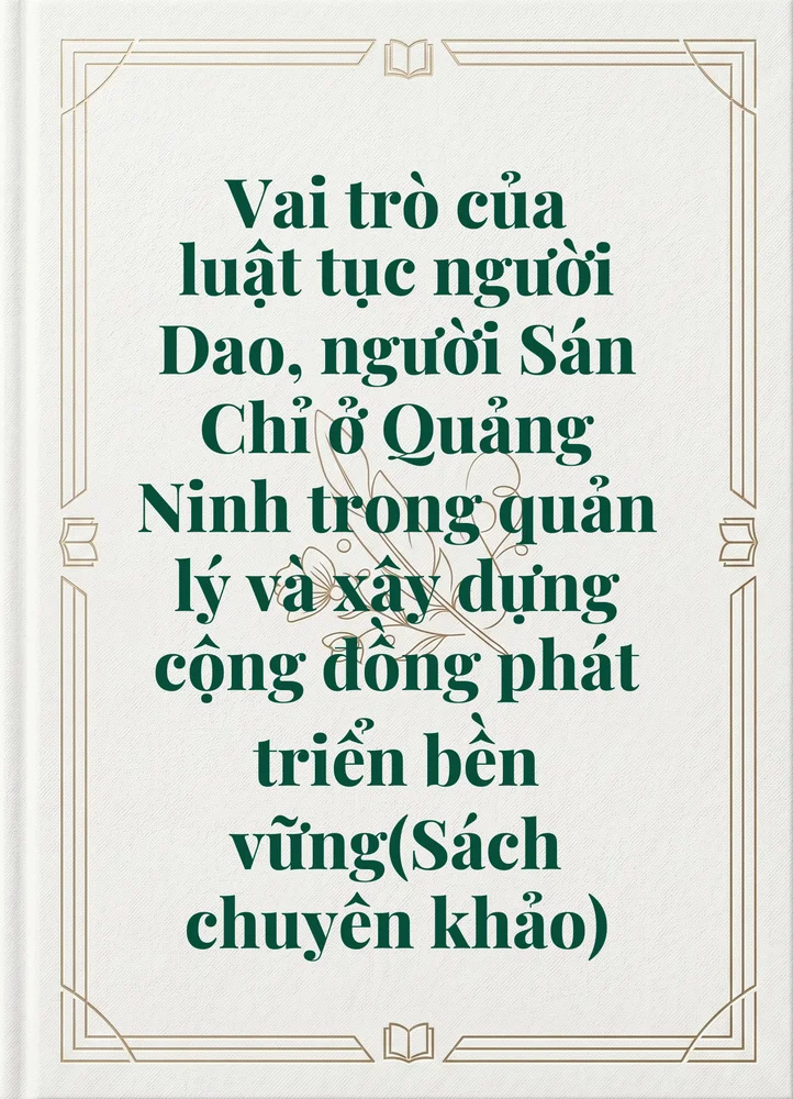 Vai trò của luật tục người Dao, người Sán Chỉ ở Quảng Ninh trong quản lý và xây dựng cộng đồng phát triển bền vững(Sách chuyên khảo)