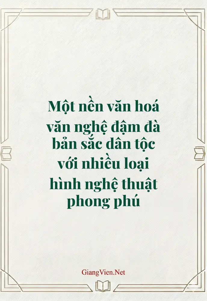 Một nền văn hoá văn nghệ đậm đà bản sắc dân tộc với nhiều loại hình nghệ thuật phong phú