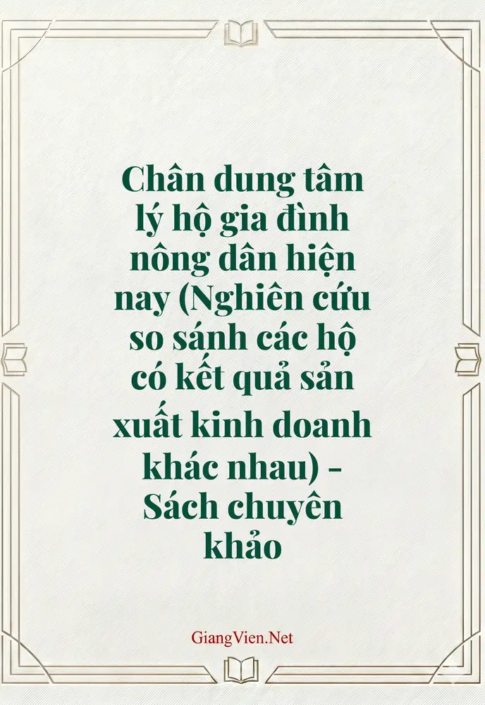 Chân dung tâm lý hộ gia đình nông dân hiện nay (Nghiên cứu so sánh các hộ có kết quả sản xuất kinh doanh khác nhau) - Sách chuyên khảo