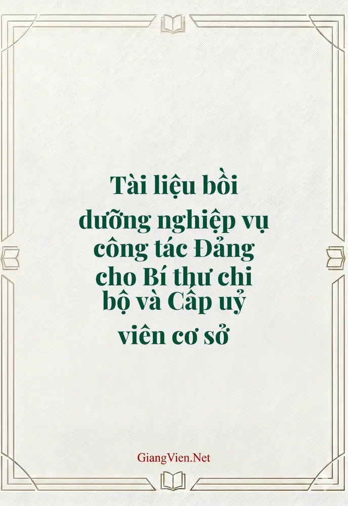 Tài liệu bồi dưỡng nghiệp vụ công tác Đảng cho Bí thư chi bộ và Cấp uỷ viên cơ sở