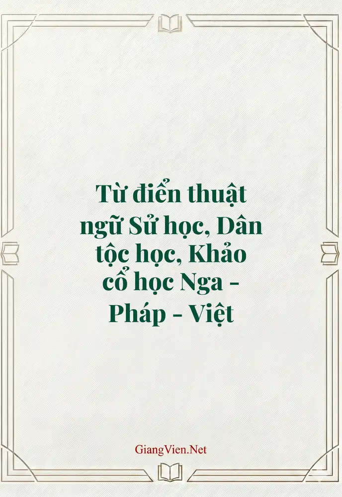 Từ điển thuật ngữ Sử học, Dân tộc học, Khảo cổ học Nga - Pháp - Việt