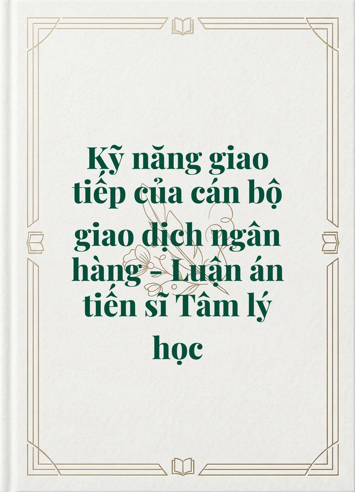 Kỹ năng giao tiếp của cán bộ giao dịch ngân hàng - Luận án tiến sĩ Tâm lý học