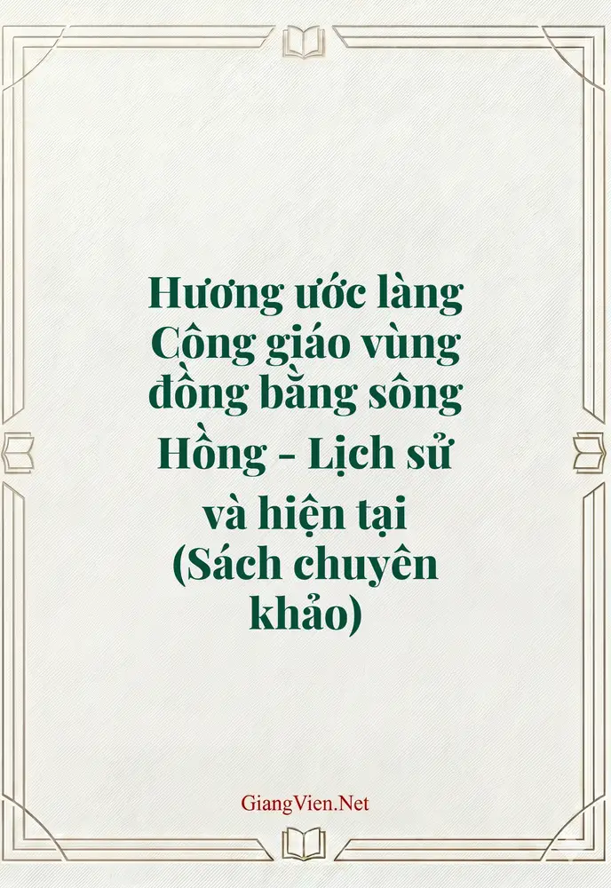 Hương ước làng Công giáo vùng đồng bằng sông Hồng - Lịch sử và hiện tại (Sách chuyên khảo)