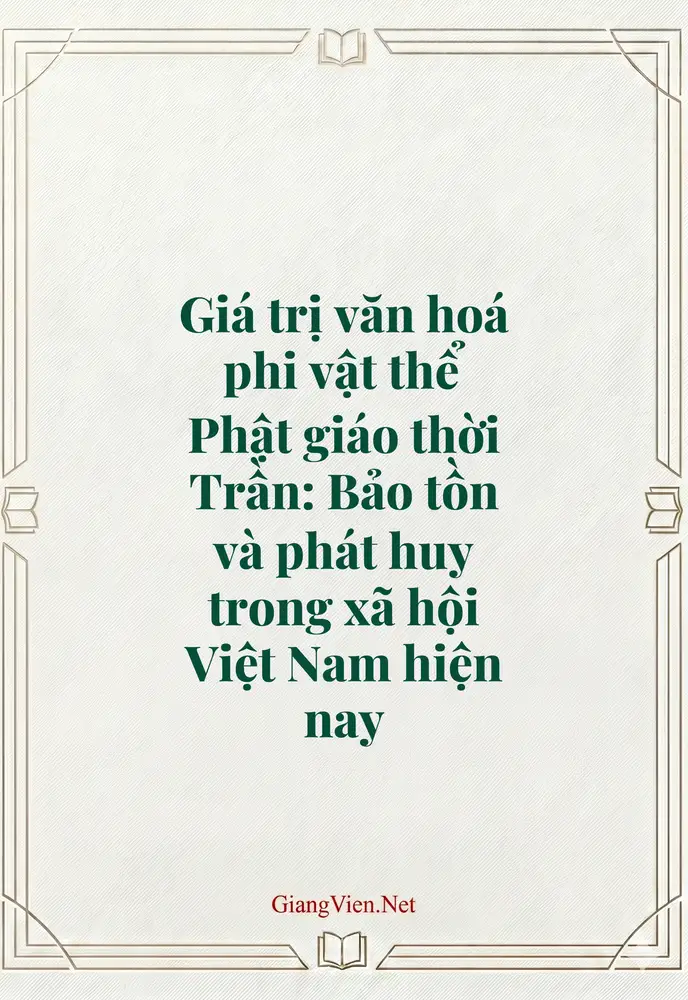Giá trị văn hoá phi vật thể Phật giáo thời Trần: Bảo tồn và phát huy trong xã hội Việt Nam hiện nay